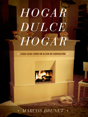 cover image of Hogar Dulce Hogar: Cada Casa Como Un Altar De Adoración